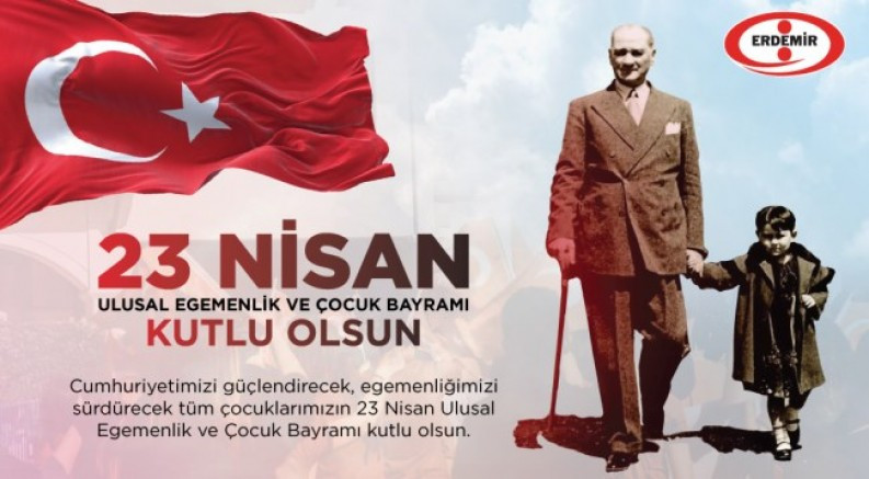 ERDEMİR: 23 NİSAN ULUSAL EGEMENLİK VE ÇOCUK BAYRAMI KUTLU OLSUN