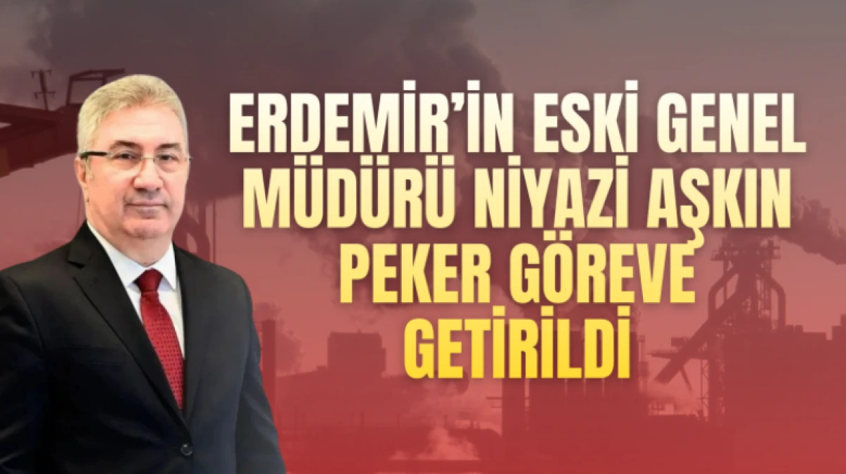 Kardemir&rsquo;de flaş değişim: Erdemir&rsquo;in eski genel m&uuml;d&uuml;r&uuml; Niyazi Aşkın Peker g&ouml;reve getirildi