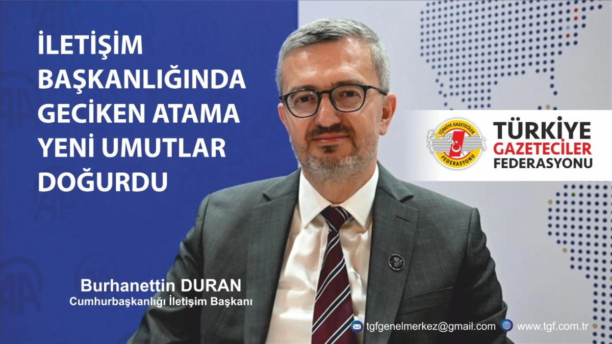 TGF; İLETİŞİM BAŞKANLIĞINDA GECİKEN ATAMA YENİ UMUTLAR DOĞURDU